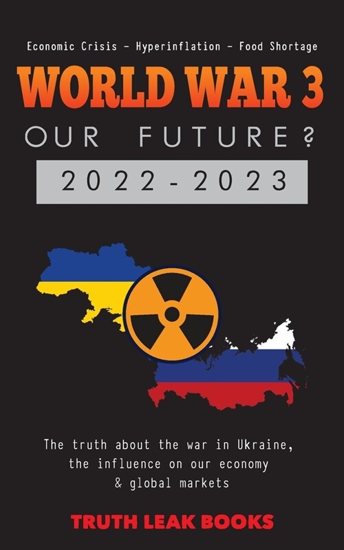 WORLD WAR 3 - Our Future? 2022-2023: The truth about the war in Ukraine, the influence on our economy & global markets - Economic Crisis - Hyperinflat (Paperback)