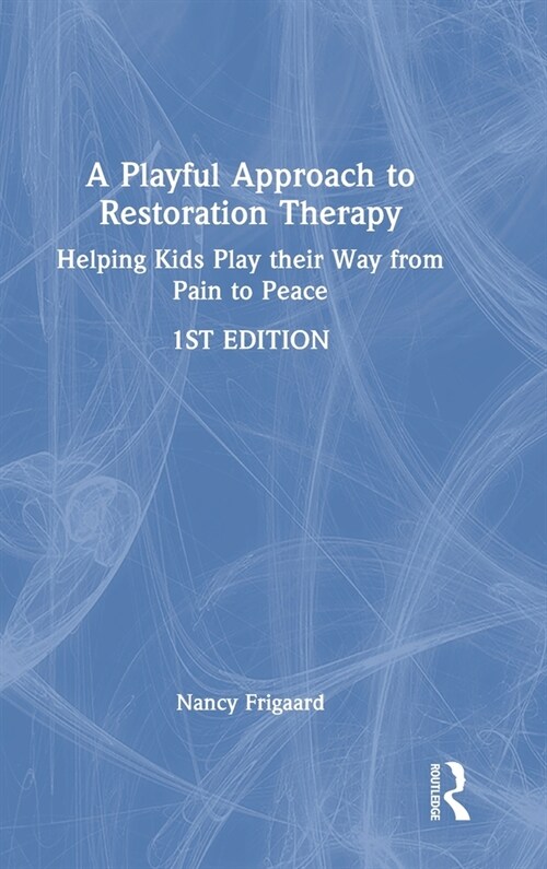 A Playful Approach to Restoration Therapy : Helping Kids Play their Way from Pain to Peace (Hardcover)