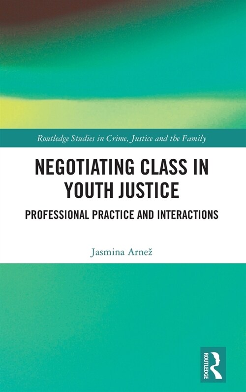 Negotiating Class in Youth Justice : Professional Practice and Interactions (Hardcover)