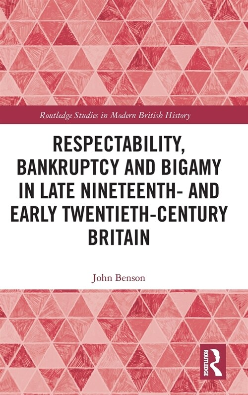 Respectability, Bankruptcy and Bigamy in Late Nineteenth- and Early Twentieth-Century Britain (Hardcover)