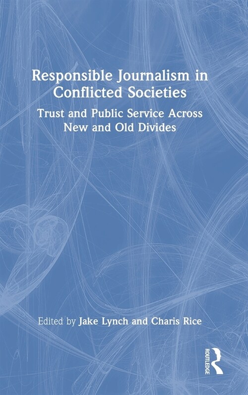 Responsible Journalism in Conflicted Societies : Trust and Public Service Across New and Old Divides (Hardcover)