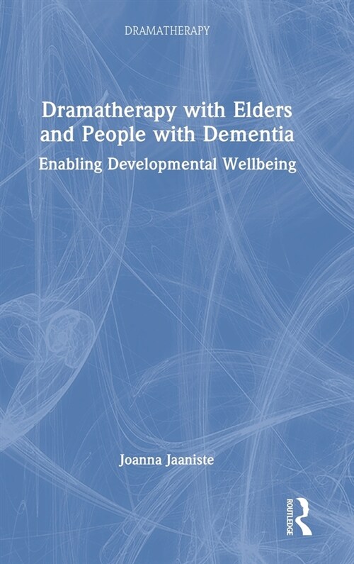 Dramatherapy with Elders and People with Dementia : Enabling Developmental Wellbeing (Hardcover)