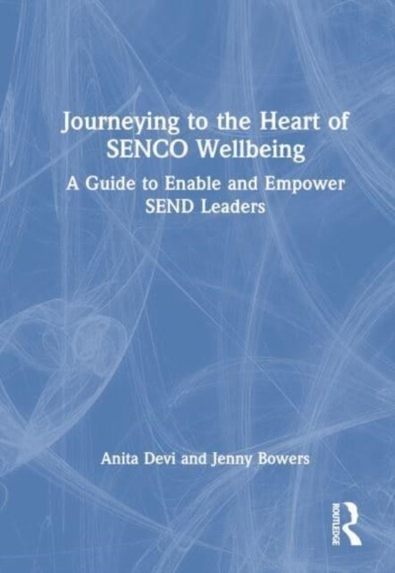 Journeying to the Heart of SENCO Wellbeing : A Guide to Enable and Empower SEND Leaders (Hardcover)