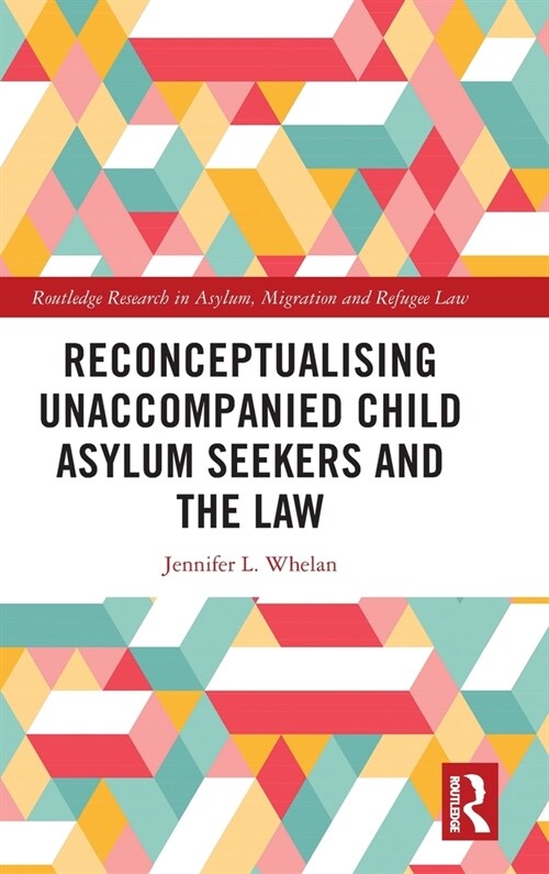 Reconceptualising Unaccompanied Child Asylum Seekers and the Law (Hardcover)