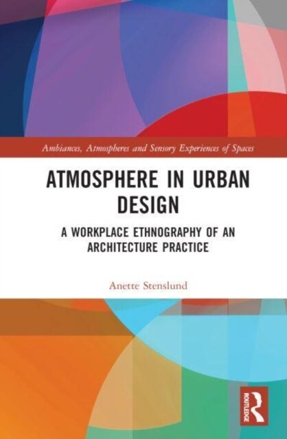 Atmosphere in Urban Design : A Workplace Ethnography of an Architecture Practice (Hardcover)