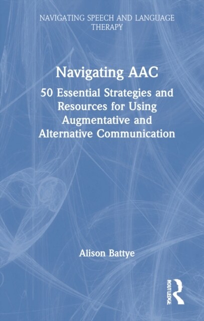 Navigating AAC : 50 Essential Strategies and Resources for Using Augmentative and Alternative Communication (Hardcover)