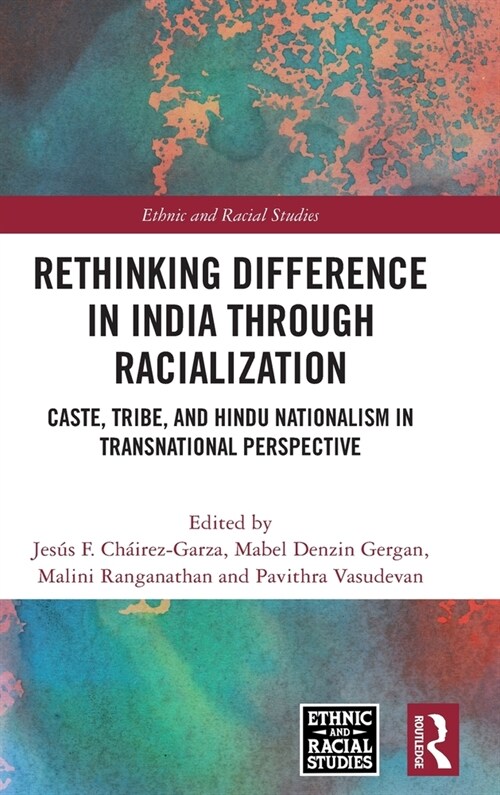 Rethinking Difference in India Through Racialization : Caste, Tribe, and Hindu Nationalism in Transnational Perspective (Hardcover)