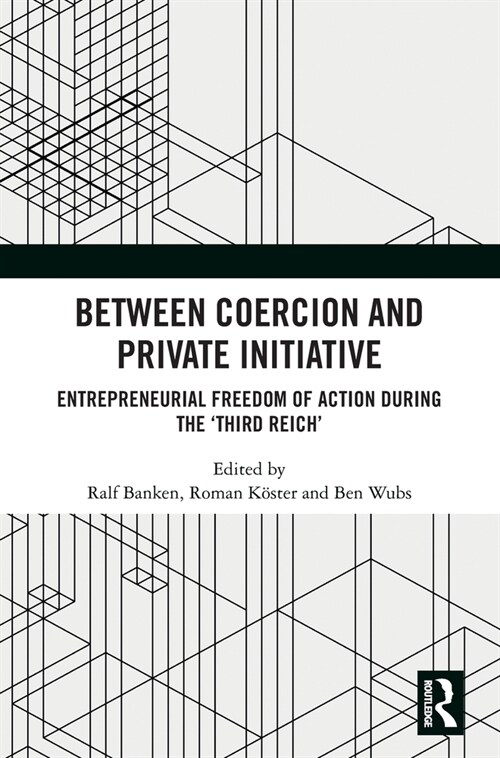 Between Coercion and Private Initiative : Entrepreneurial Freedom of Action during the ‘Third Reich’ (Hardcover)