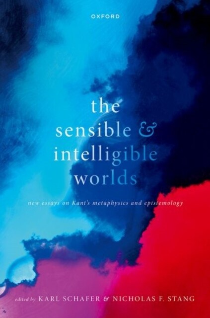 The Sensible and Intelligible Worlds : New Essays on Kants Metaphysics and Epistemology (Hardcover)