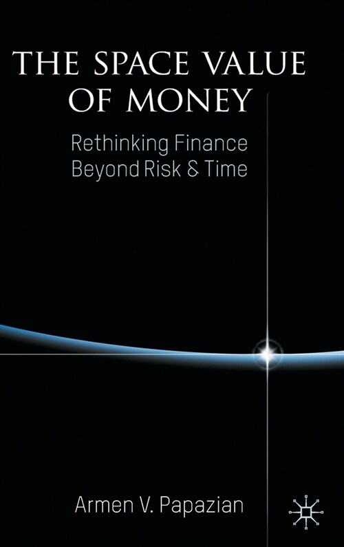 The Space Value of Money : Rethinking Finance Beyond Risk & Time (Hardcover, 1st ed. 2022)