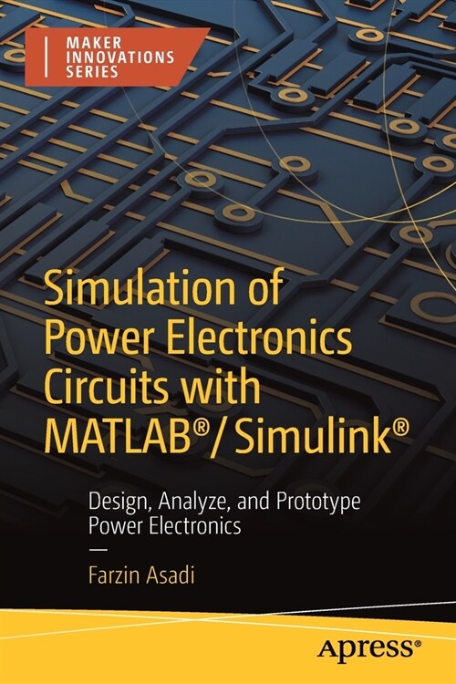 Simulation of Power Electronics Circuits with Matlab(r)/Simulink(r): Design, Analyze, and Prototype Power Electronics (Paperback)