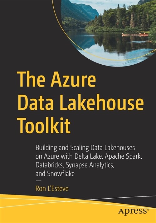 The Azure Data Lakehouse Toolkit: Building and Scaling Data Lakehouses on Azure with Delta Lake, Apache Spark, Databricks, Synapse Analytics, and Snow (Paperback)