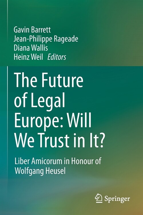 The Future of Legal Europe: Will We Trust in It?: Liber Amicorum in Honour of Wolfgang Heusel (Paperback)