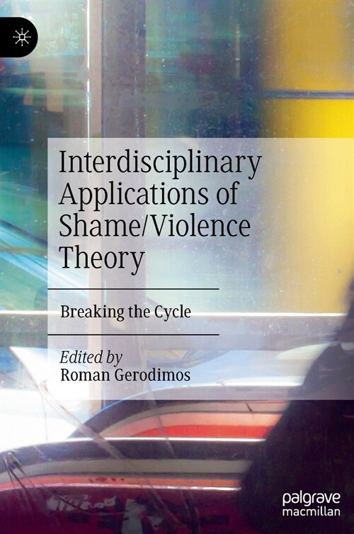 Interdisciplinary Applications of Shame/Violence Theory: Breaking the Cycle (Hardcover, 2022)