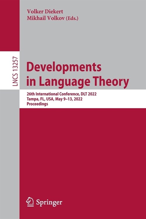 Developments in Language Theory: 26th International Conference, DLT 2022, Tampa, FL, USA, May 9-13, 2022, Proceedings (Paperback)