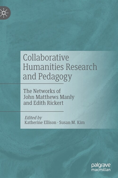 Collaborative Humanities Research and Pedagogy: The Networks of John Matthews Manly and Edith Rickert (Hardcover, 2022)