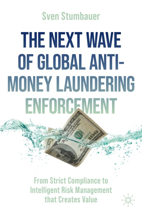 The Next Wave of Global Anti-Money Laundering Enforcement: From Strict Compliance to Intelligent Risk Management That Creates Value (Hardcover, 2024)