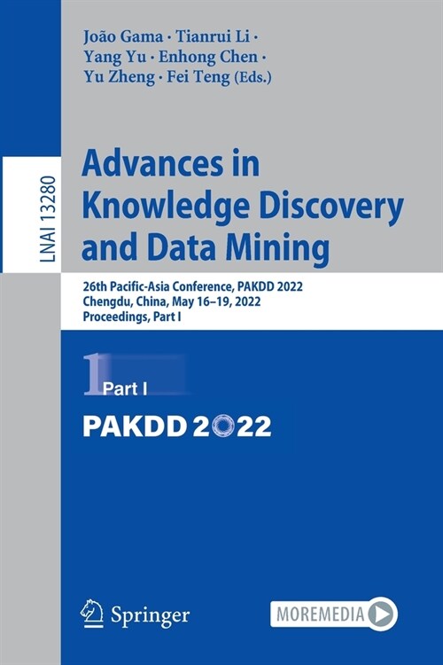 Advances in Knowledge Discovery and Data Mining: 26th Pacific-Asia Conference, PAKDD 2022, Chengdu, China, May 16-19, 2022, Proceedings, Part I (Paperback)