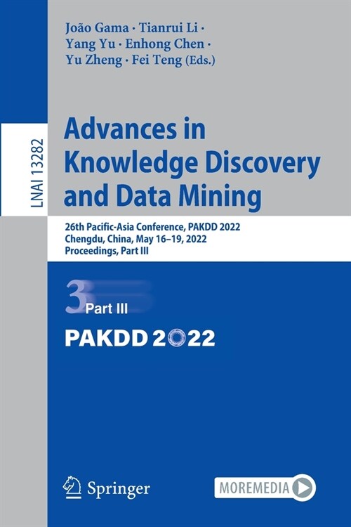 Advances in Knowledge Discovery and Data Mining: 26th Pacific-Asia Conference, PAKDD 2022, Chengdu, China, May 16-19, 2022, Proceedings, Part III (Paperback)