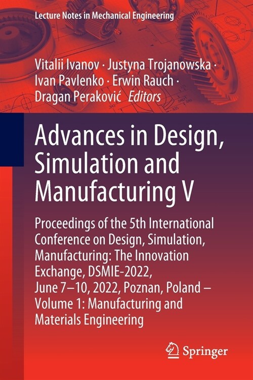 Advances in Design, Simulation and Manufacturing V: Proceedings of the 5th International Conference on Design, Simulation, Manufacturing: The Innovati (Paperback)