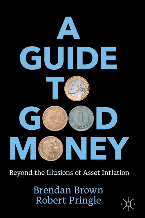 A Guide to Good Money: Beyond the Illusions of Asset Inflation (Paperback, 2022)
