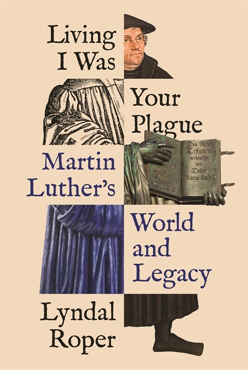 Living I Was Your Plague: Martin Luthers World and Legacy (Paperback)