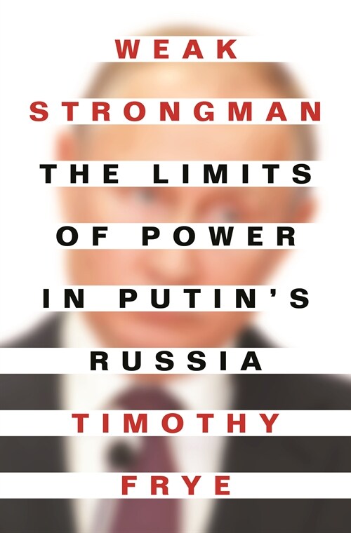 Weak Strongman: The Limits of Power in Putins Russia (Paperback)