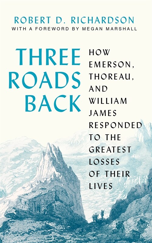 Three Roads Back: How Emerson, Thoreau, and William James Responded to the Greatest Losses of Their Lives (Hardcover)
