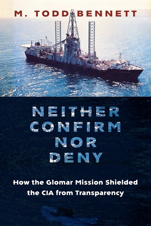 Neither Confirm Nor Deny: How the Glomar Mission Shielded the CIA from Transparency (Paperback)