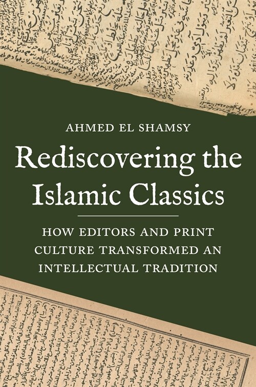 Rediscovering the Islamic Classics: How Editors and Print Culture Transformed an Intellectual Tradition (Paperback)