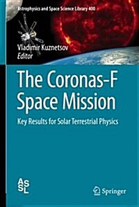 The Coronas-F Space Mission: Key Results for Solar Terrestrial Physics (Hardcover, 2014)