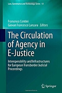 The Circulation of Agency in E-Justice: Interoperability and Infrastructures for European Transborder Judicial Proceedings (Hardcover, 2014)