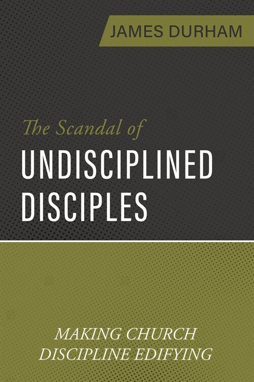 The Scandal of Undisciplined Disciples: Making Church Discipline Edifying (Paperback)