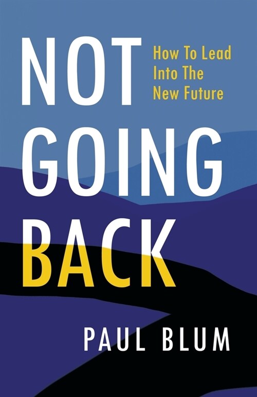Not Going Back: How to Lead Into The New Future (Paperback)