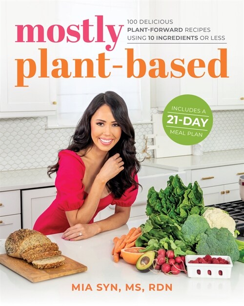 Mostly Plant-Based: 100 Delicious Plant-Forward Recipes Using 10 Ingredients or Less (Paperback)