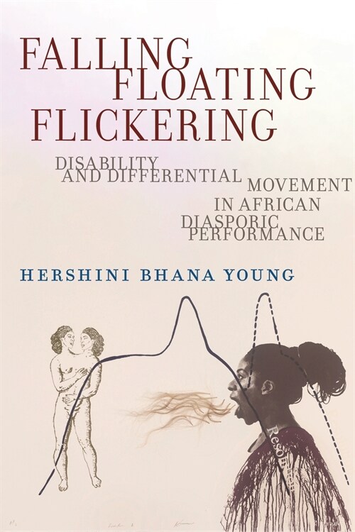 Falling, Floating, Flickering: Disability and Differential Movement in African Diasporic Performance (Paperback)