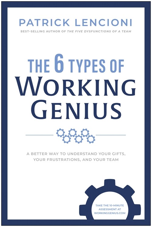 The 6 Types of Working Genius: A Better Way to Understand Your Gifts, Your Frustrations, and Your Team (Hardcover)