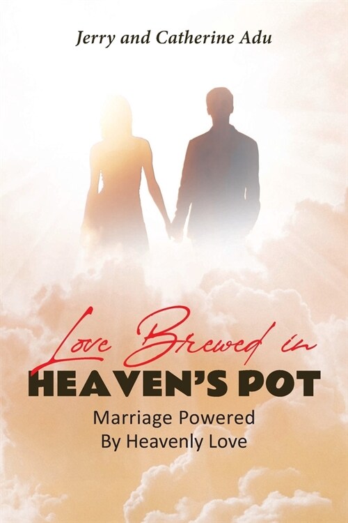 Love Brewed in Heavens Pot: Marriage Powered By Heavenly Love (Paperback)