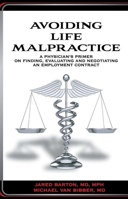 Avoiding Life Malpractice: A Physicians Primer on Finding, Evaluating, and Negotiating an Employment Contract (Paperback)