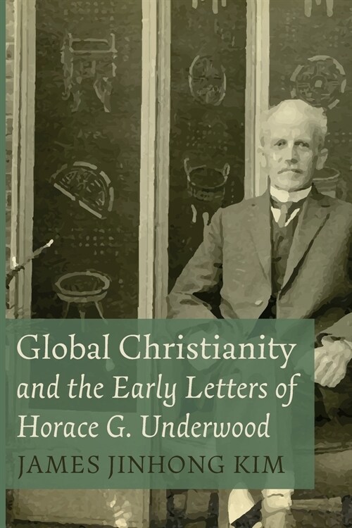 Global Christianity and the Early Letters of Horace G. Underwood (Paperback)
