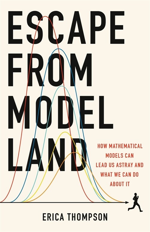 Escape from Model Land: How Mathematical Models Can Lead Us Astray and What We Can Do about It (Hardcover)