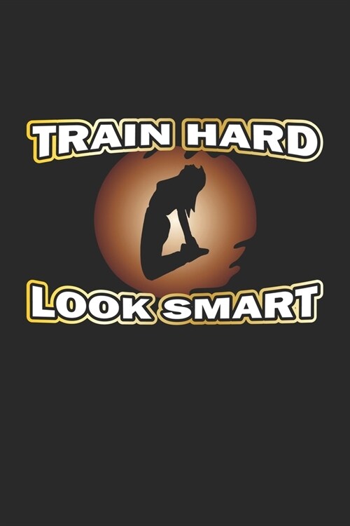Train Hard Look Smart: Tagebuch f? Fitness Frauen - Notizbuch, Notizheft Geschenk-Idee - Dot Grid - A5 - 120 Seiten (Paperback)