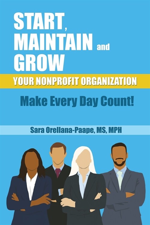 Start, Maintain and Grow Your Nonprofit Organization - Make Every Day Count! (Paperback)