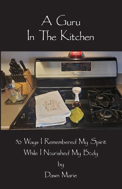 A Guru In The Kitchen: 50 Ways I Remembered My Spirit While I Nourished My Body (Paperback)