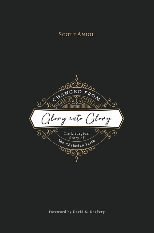 Changed from Glory into Glory: The Liturgical Story of the Christian Faith (Hardcover) (Hardcover)