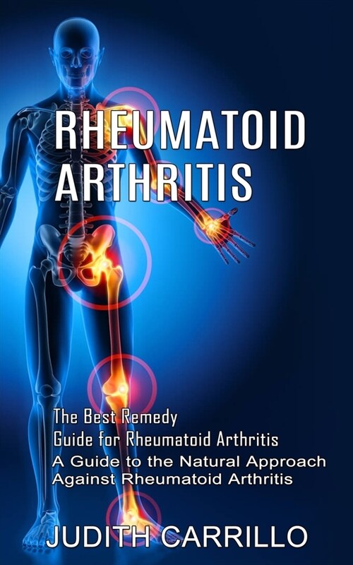 Rheumatoid Arthritis: The Best Remedy Guide for Rheumatoid Arthritis (A Guide to the Natural Approach Against Rheumatoid Arthritis) (Paperback)