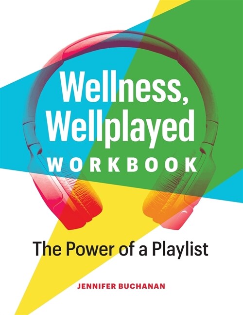 Wellness, Wellplayed Workbook: The Power of a Playlist (Paperback)