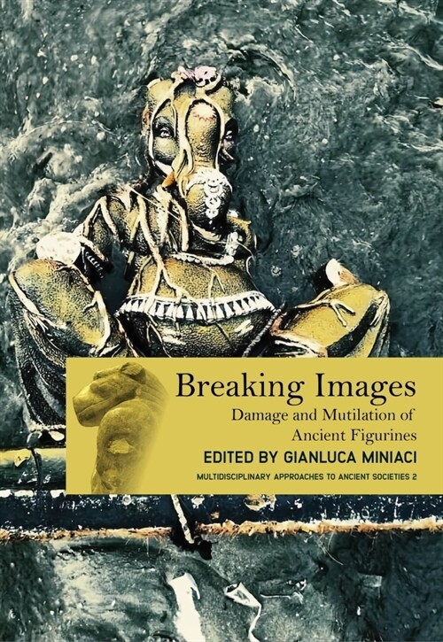 Breaking Images : Damage and Mutilation of Ancient Figurines (Hardcover)