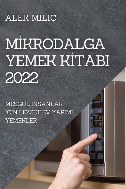Mİkrodalga Yemek Kİtabi 2022: MeŞgul İnsanlar İ?#304;n Lezzet Ev Yapimi Yemekler (Paperback)