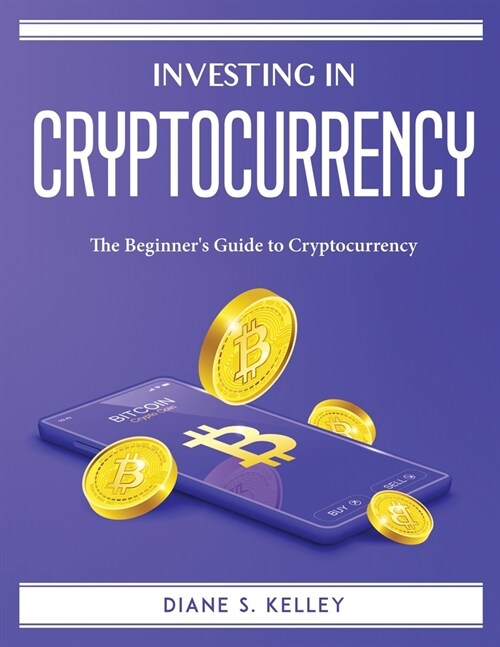 Investing in Cryptocurrencies: The Beginners Guide to Cryptocurrency (Paperback)